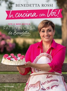 Benedetta Rossi In cucina con voi! Tutte le nuove ricette di "Fatto in casa da Benedetta"